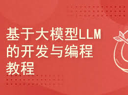 基于大模型LLM的开发与编程教程(完结无密) - 独角兽资源站