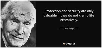 Carl Jung Quote Protection And Security Are Only Valuable If They Do Not