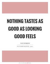 Nothing Tastes As Good As Looking Good Feels Picture Quotes