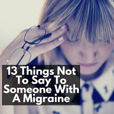 Find the perfect quotation, share the best one or create your own! 13 Things Not To Say To Someone With A Migraine Huffpost Life