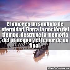 El Amor Es Un Simbolo De Eternidad Borra La Nocion Del Tiempo Destruye La Memoria Del Principio Y El Temor De Un Final Simbolo De Eternidad Amor Borrar