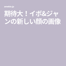 期待大 イボ ジャンの新しい顔の画像 顔 イボ ジャン