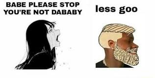 Feb 26, 2009 · over the next decade, variations of the meme spread from image macros to viral videos. Babe Please Stop You Re Not Dababy Meme Video Gifs Funny Meme Lol Meme Shitpost Meme Shitposting Meme Babe Meme Please Meme Stop Meme Youre Meme Not Meme Dababy Meme