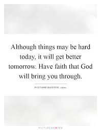 Although Things May Be Hard Today It Will Get Better Tomorrow Picture Quotes