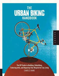 The Urban Biking Handbook The Diy Guide To Building Rebuilding Tinkering With And Repairing Your Bicycle For City Living Urban Bike Bike Repair Bike