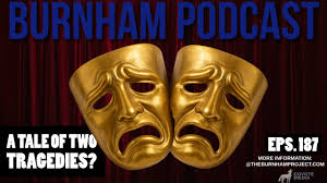 Burnham Podcast #187: A Tale of Two Tragedies?