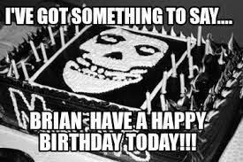Meme Creator Funny I Ve Got Something To Say Brian Have A Happy Birthday Today Meme Generator At Memecreator Org