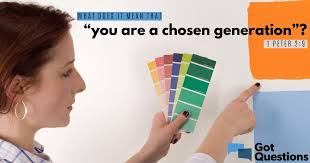What does it mean that “you are a chosen generation” (1 Peter 2:9)?