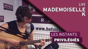 Mademoiselle k sous les brulures. Mademoiselle K Sous Les Brulures Live Hotmixradio Youtube