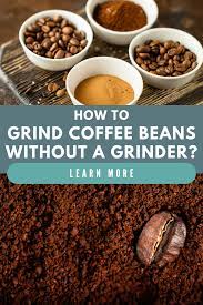 6 Simple Ways To Grind Coffee Without A Grinder Coffee Recipes Coffee Recipe Healthy Coffee Beans