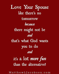 Why You Should Love Your Spouse Like There S No Tomorrow Matthew L Jacobson I Love My Hubby Marriage Tips Best Love Quotes
