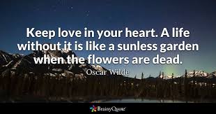 Maybe you would like to learn more about one of these? Oscar Wilde Keep Love In Your Heart A Life Without It