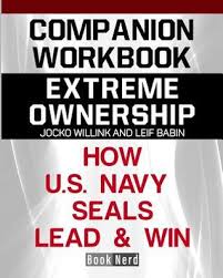Since it's release in october 2015, extreme ownership has revolutionized leadership development and set a new standard for literature on the. Companion Workbook Extreme Ownership How U S Navy Seals Lead And Win By Book Nerd