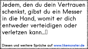 Jedem Den Du Dein Vertrauen Schenkst Gibst Du Ein Messer In Die Hand Womit Er Dich Entweder Verteidigen Oder Verletze Tolle Spruche Und Zitate Auf Www Likemonster De