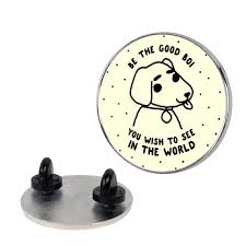 Be the Good Boi You Wish to See in the World Pins | LookHUMAN