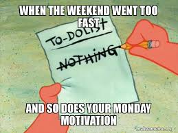 Check spelling or type a new query. When The Weekend Went Too Fast And So Does Your Monday Motivation To Do List Make A Meme