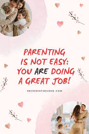Everything you don't want to happen will happen, and you might find yourself begging for privacy and alone time. Parenting Is Not Easy Reassure Yourself You Are Doing A Great Job