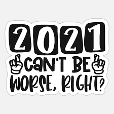 Next year surely cannot be worse than 2020. 2021 Can T Be Worse Right Sticker Spreadshirt In 2021 Quotes About New Year Funny Greek Quotes Happy New Year Images
