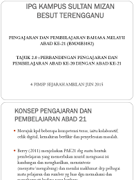 Dahulu, pembelajaran dilakukan tanpa 8 sementara itu, jennifer nichols menyederhanakannya ke dalam 4 prinsip pokok pembelajaran abad ke 21yang dijelaskan dan dikembangkan seperti berikut ini: Tajuk 2 Perbandingan Pengajaran Dan Pembelajaran Abad Ke 20 Dan Abad Ke 21