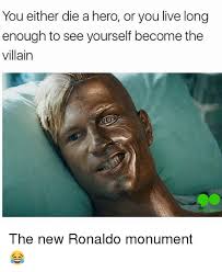 Now i'm fairly certain i've been saying that line for at least ten years, don't know.live long enough to see yourself become that which you most despise. this is the second half of the original quote.more or less. You Either Die A Hero Or You Live Long Enough To See Yourself Become The Villain O O Sports The New Ronaldo Monument Meme On Esmemes Com