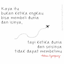 Kaya Itu Bukan Ketika Engkau Bisa Membeli Dunia Dan Isinya Tapi Ketika Dunia Dan Seisinya Tidak Bisa Membelimu Kata Kata Indah Kutipan Bijak Kata Kata