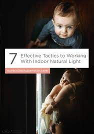 7 Effective Tactics To Working With Indoor Natural Light Click It Up A Notch Indoor Photography Tips Natural Light Photography Natural Light