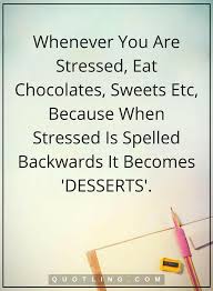 Stress Quotes Whenever You Are Stressed Eat Chocolates Sweets Etc Because When Stressed Is Spelled Stress Quotes Stress Reliever Quotes Inspirational Quotes