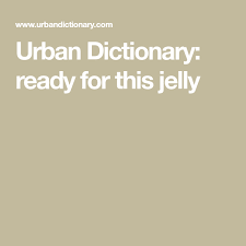 Urban Dictionary Ready For This Jelly Urban Dictionary Dictionary Ready