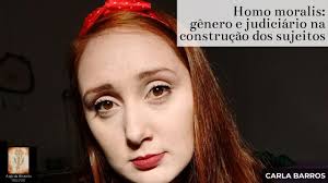 Homo moralis: gênero e judiciário na construção dos sujeitos, com Carla  Barros