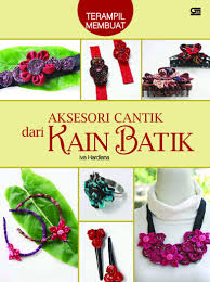 Maybe you would like to learn more about one of these? Jual Buku Terampil Membuat Aksesori Cantik Dari Kain Batik Oleh Iva Hardiana Gramedia Digital Indonesia