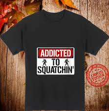Almost sounds like bigfoot doesn't it? Womens Bigfoot Quote Addicted To Squatchin Street Sign Sasquatch Shirt