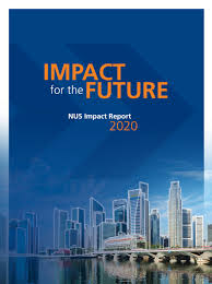 A leading global university located in asia, the national university of singapore (nus) is singapore's flagship university, and offers a global approach to . Impact For The Future Nus Impact Report 2020 By Nus Communications Issuu