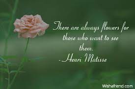 Henri Matisse Quote There Are Always Flowers For Those Who Want To See Them