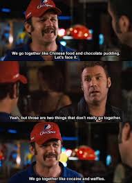 I was wrong about you, ricky bobby. Talladega Nights We Go Together Like Talladega Nights We Go Together