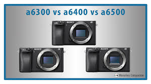 Sony A6300 Vs A6400 Vs A6500 The 10 Main Differences