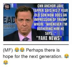 Cnn Anchor Jake Tapper Says His 7 Year Old Son Now Does An Impression Of Trump Where Whenever I M Tapper Bothering Him He Says Fake News Rnpm Eea En A M L