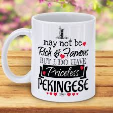 Check spelling or type a new query. I May Not Be Rich And Famous But I Do Have Priceless Pekingese Coffee Mug 5amily