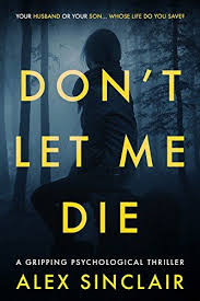 Don T Let Me Die A Gripping Psychological Thriller By Sinclair Alex Free Books To Read Psychological Thrillers Books To Read Online