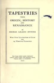 Tapestries, their origin, history and renaissance : Hunter, George Leland,  1867-1927 : Free Download, Borrow, and Streaming : Internet Archive
