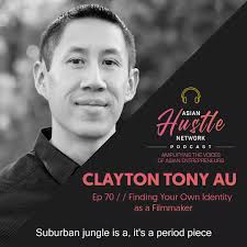 Clayton Tony Au // Ep 70 // Finding Your Own Identity as a Filmmaker