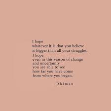 Even In This Season Of Change And Uncertainty I Hope You Are Able To See How Far You Have Come From Where You Began Uncertainty Quotes Words Quotes Life Quotes