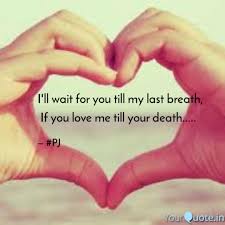 I promise to love, cherish and support you until the day i take my last breath. I Ll Wait For You Till My Quotes Writings By Priya Jain Yourquote