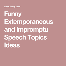 Funny Extemporaneous And Impromptu Speech Topics Ideas Impromptu Speech Topics Speech Topics Speech And Debate