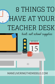 8 Things All Teachers Need At Their Desk Maneuvering The Middle Teacher Classroom Teacher Organization Teaching Classroom