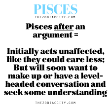 Pisces After An Argument Initially Acts Unaffected Like They Could Care Less But Will Soon Want To Make Up Or Have A L Pisces Quotes Pisces Horoscope Memes