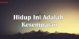 Itulah yang firman tuhan mau kita lakukan. Gkkk Mabes Hidup Ini Adalah Kesempatan