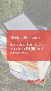 E Book Auf Amazon Veroffentlichen So Geht S Mynextself Com Buch Schreiben Autor Werden Autoren