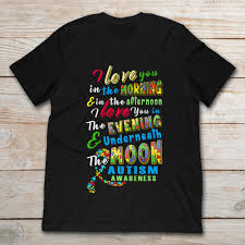 In the afternoon i love you. I Love You In The Morning And In The Afternoon In The Evening And Underneath The Moon Autism Awareness T Shirt Teenavi
