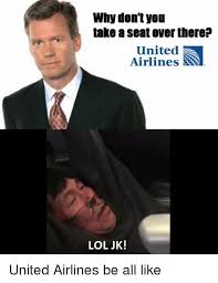 Why Don T You Take A Seat Over There United Airlines Lol Jk United Airlines Be All Like Funny Meme On Esmemes Com