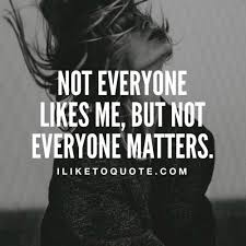 Quotes often feel like our own opinions making a return visit, just augmented by someone with writing talent. Not Everyone Likes Me But Not Everyone Matters Confidence Quotes Confidence Quotes Success Attitude Quotes